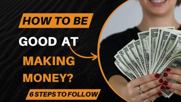 Money Matters How To Be Good At Making Money: 6 Steps To Be A Money Magnet- Finance Ganga