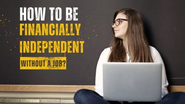 How To Be Financially Independent Without A Job: In 7 Easy Tips
